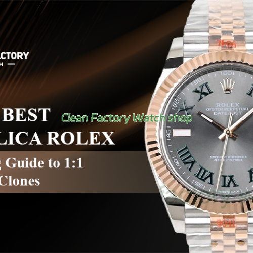 The Best Replica Rolex Buying Guide to 1:1 Super Clones